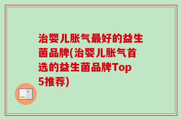 婴儿好的益生菌品牌(婴儿首选的益生菌品牌Top5推荐)