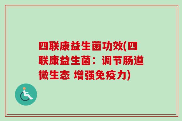 四联康益生菌功效(四联康益生菌：调节肠道微生态 增强力)