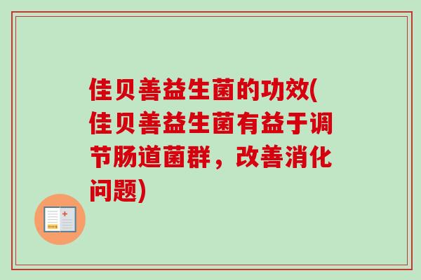 佳贝善益生菌的功效(佳贝善益生菌有益于调节肠道菌群，改善消化问题)