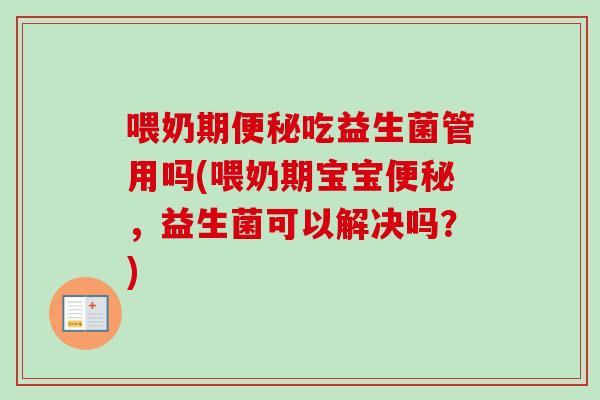 喂奶期吃益生菌管用吗(喂奶期宝宝,益生菌可以解决吗?) 喂奶期吃益生菌管用吗(喂奶期宝宝,益生菌可以解决吗?)