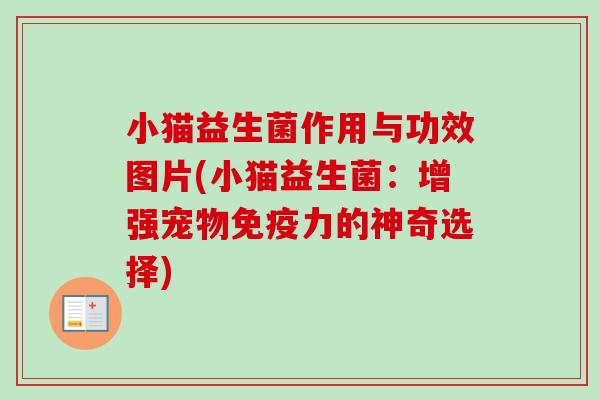 小猫益生菌作用与功效图片(小猫益生菌:增强宠物力的神奇选择) 小猫益生菌作用与功效图片(小猫益生菌:增强宠物力的神奇选择)