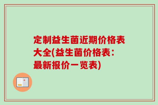 定制益生菌近期价格表大全(益生菌价格表:新报价一览表) 定制益生菌近期价格表大全(益生菌价格表:新报价一览表)