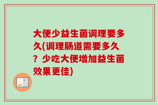 大便少益生菌调理要多久(调理肠道需要多久？少吃大便增加益生菌效果更佳)
