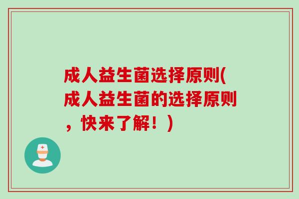 成人益生菌选择原则(成人益生菌的选择原则,快来了解!) 成人益生菌选择原则(成人益生菌的选择原则,快来了解!)