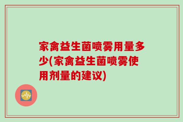 家禽益生菌喷雾用量多少(家禽益生菌喷雾使用剂量的建议)
