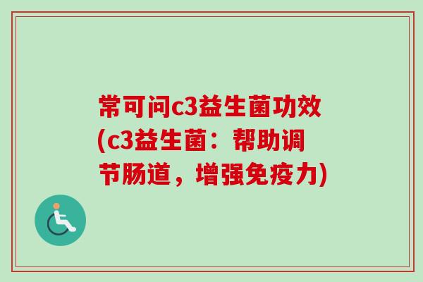 常可问c3益生菌功效(c3益生菌：帮助调节肠道，增强力)