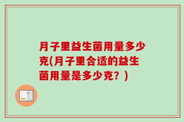 月子里益生菌用量多少克(月子里合适的益生菌用量是多少克?) 月子里益生菌用量多少克(月子里合适的益生菌用量是多少克?)