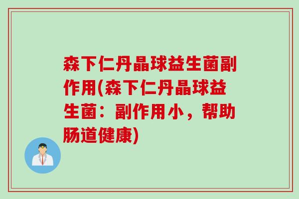 森下仁丹晶球益生菌副作用(森下仁丹晶球益生菌:副作用小,帮助肠道健康) 森下仁丹晶球益生菌副作用(森下仁丹晶球益生菌:副作用小,帮助肠道健康)