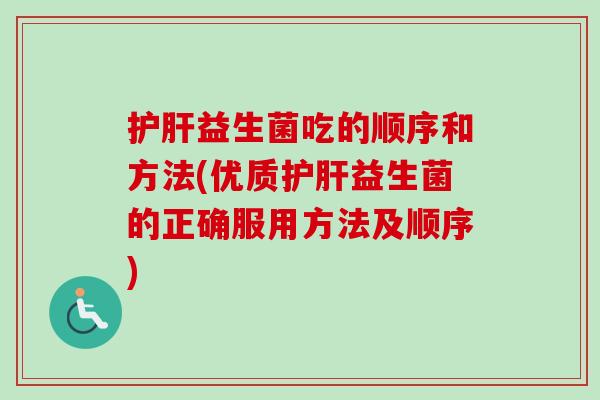 益生菌吃的顺序和方法(优质益生菌的正确服用方法及顺序) 益生菌吃的顺序和方法(优质益生菌的正确服用方法及顺序)