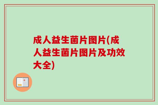 成人益生菌片图片(成人益生菌片图片及功效大全)