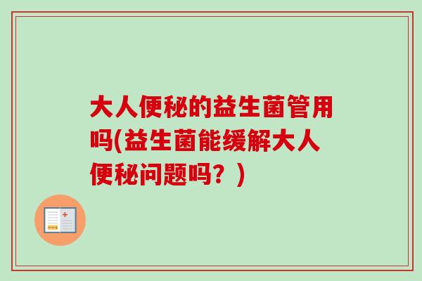 大人的益生菌管用吗(益生菌能缓解大人问题吗？)