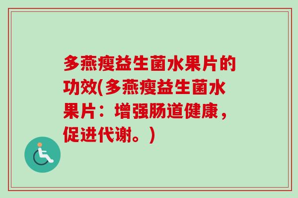 多燕瘦益生菌水果片的功效(多燕瘦益生菌水果片：增强肠道健康，促进代谢。)
