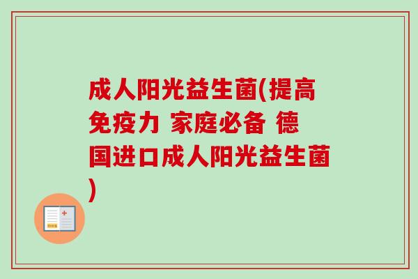 成人阳光益生菌(提高力 家庭必备 德国进口成人阳光益生菌)
