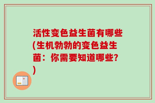 活性变色益生菌有哪些(生机勃勃的变色益生菌：你需要知道哪些？)