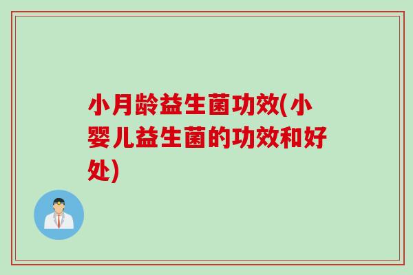 小月龄益生菌功效(小婴儿益生菌的功效和好处) 小月龄益生菌功效(小婴儿益生菌的功效和好处)