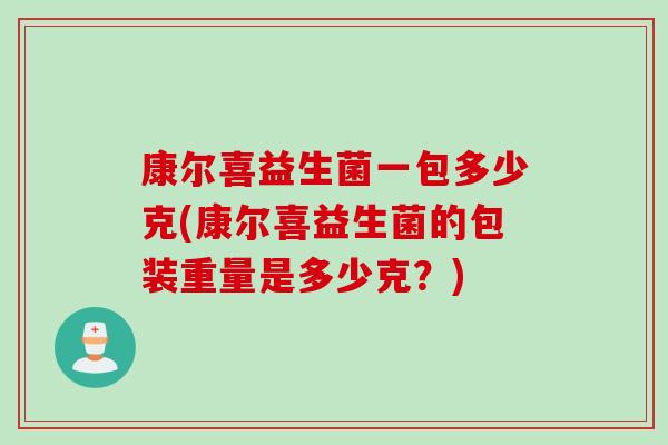 康尔喜益生菌一包多少克(康尔喜益生菌的包装重量是多少克？)
