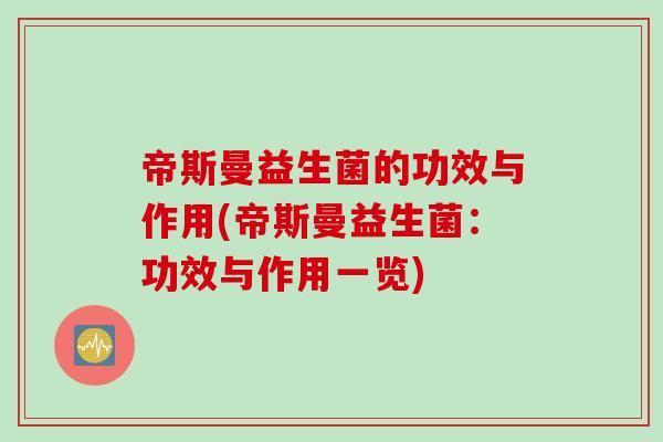 帝斯曼益生菌的功效与作用(帝斯曼益生菌：功效与作用一览)