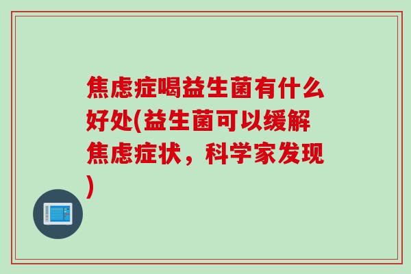 症喝益生菌有什么好处(益生菌可以缓解症状，科学家发现)