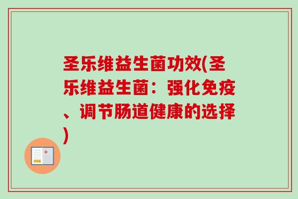 圣乐维益生菌功效(圣乐维益生菌:强化、调节肠道健康的选择) 圣乐维益生菌功效(圣乐维益生菌:强化、调节肠道健康的选择)
