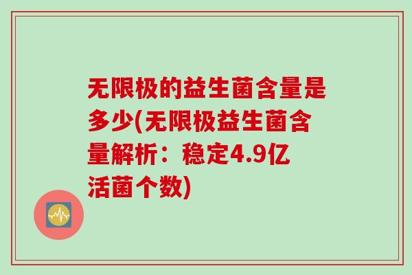 无限极的益生菌含量是多少(无限极益生菌含量解析：稳定4.9亿活菌个数)
