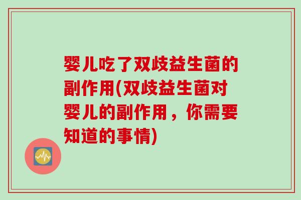 婴儿吃了双歧益生菌的副作用(双歧益生菌对婴儿的副作用，你需要知道的事情)