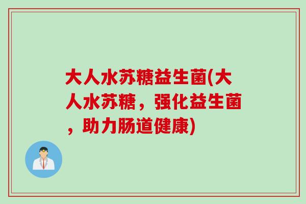 大人水苏糖益生菌(大人水苏糖，强化益生菌，助力肠道健康)