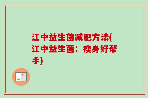 江中益生菌方法(江中益生菌:瘦身好帮手) 江中益生菌方法(江中益生菌:瘦身好帮手)