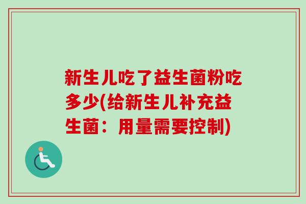 新生儿吃了益生菌粉吃多少(给新生儿补充益生菌:用量需要控制) 新生儿吃了益生菌粉吃多少(给新生儿补充益生菌:用量需要控制)