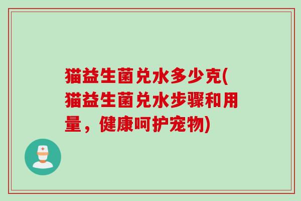 猫益生菌兑水多少克(猫益生菌兑水步骤和用量，健康呵护宠物)