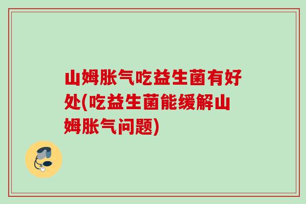 山姆吃益生菌有好处(吃益生菌能缓解山姆问题)