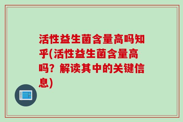 活性益生菌含量高吗知乎(活性益生菌含量高吗?解读其中的关键信息) 活性益生菌含量高吗知乎(活性益生菌含量高吗?解读其中的关键信息)