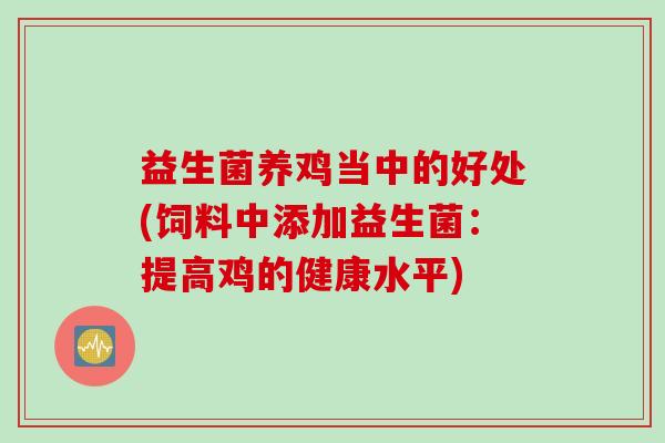 益生菌养鸡当中的好处(饲料中添加益生菌：提高鸡的健康水平)