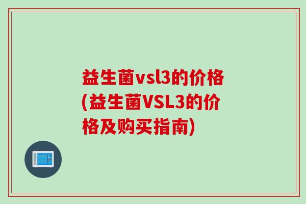 益生菌vsl3的价格(益生菌VSL3的价格及购买指南)