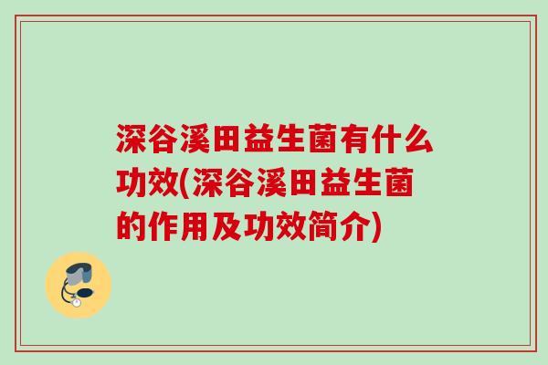 深谷溪田益生菌有什么功效(深谷溪田益生菌的作用及功效简介) 深谷溪田益生菌有什么功效(深谷溪田益生菌的作用及功效简介)