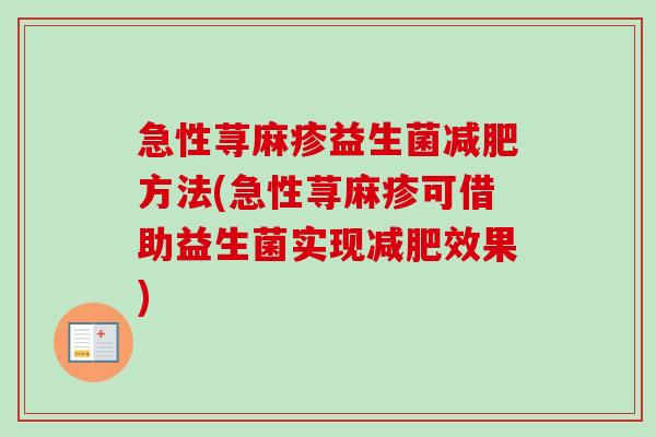急性荨麻疹益生菌减肥方法(急性荨麻疹可借助益生菌实现减肥效果)