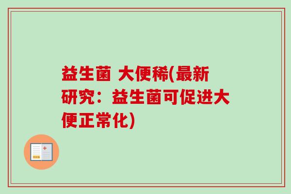 益生菌 大便稀(新研究：益生菌可促进大便正常化)