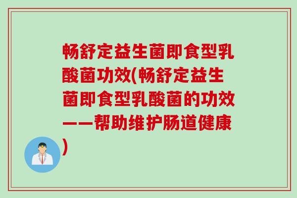 畅舒定益生菌即食型乳酸菌功效(畅舒定益生菌即食型乳酸菌的功效——帮助维护肠道健康)
