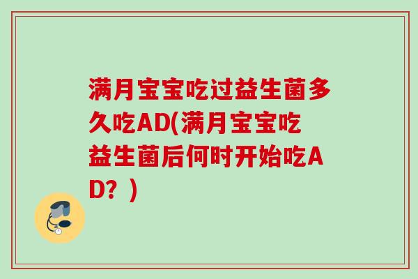 满月宝宝吃过益生菌多久吃AD(满月宝宝吃益生菌后何时开始吃AD?) 满月宝宝吃过益生菌多久吃AD(满月宝宝吃益生菌后何时开始吃AD?)
