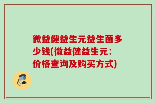 微益健益生元益生菌多少钱(微益健益生元：价格查询及购买方式)