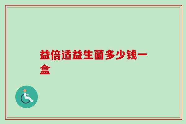 益倍适益生菌多少钱一盒 益倍适益生菌多少钱一盒
