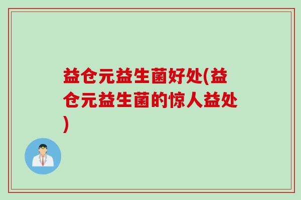 益仓元益生菌好处(益仓元益生菌的惊人益处) 益仓元益生菌好处(益仓元益生菌的惊人益处)