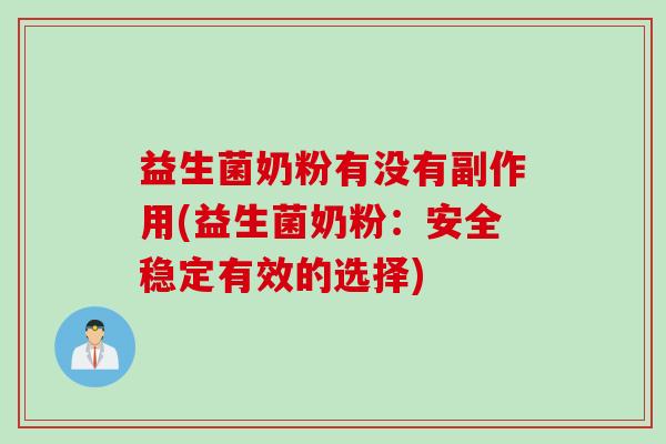 益生菌奶粉有没有副作用(益生菌奶粉：安全稳定有效的选择)