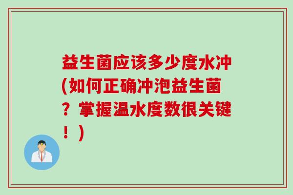 益生菌应该多少度水冲(如何正确冲泡益生菌？掌握温水度数很关键！)