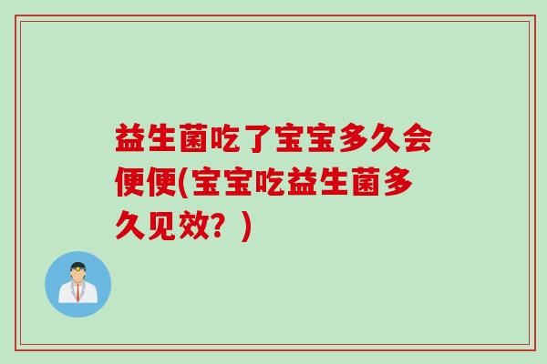益生菌吃了宝宝多久会便便(宝宝吃益生菌多久见效？)