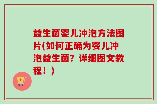 益生菌婴儿冲泡方法图片(如何正确为婴儿冲泡益生菌？详细图文教程！)