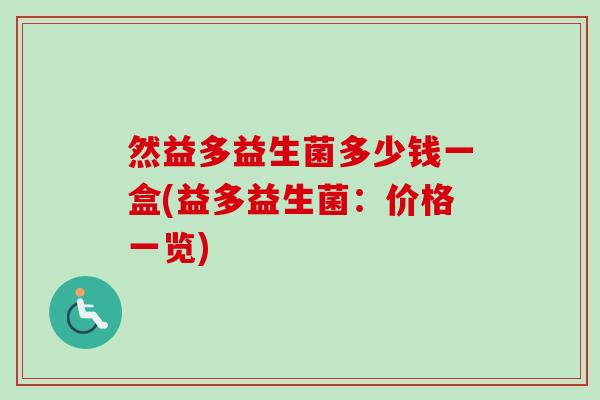 然益多益生菌多少钱一盒(益多益生菌:价格一览) 然益多益生菌多少钱一盒(益多益生菌:价格一览)