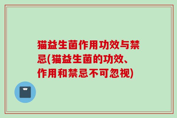 猫益生菌作用功效与禁忌(猫益生菌的功效、作用和禁忌不可忽视)