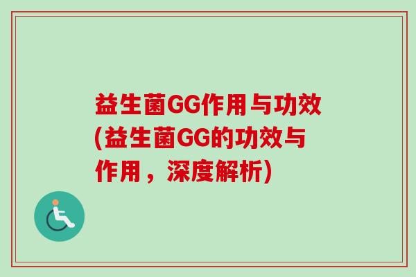 益生菌GG作用与功效(益生菌GG的功效与作用，深度解析)