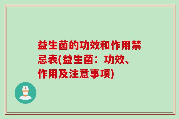 益生菌的功效和作用禁忌表(益生菌：功效、作用及注意事项)