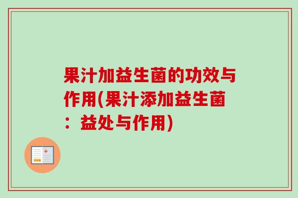果汁加益生菌的功效与作用(果汁添加益生菌：益处与作用)